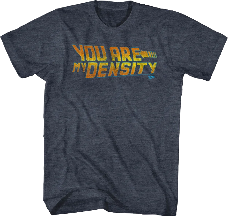 Back To The Future You Are My Density Shirt