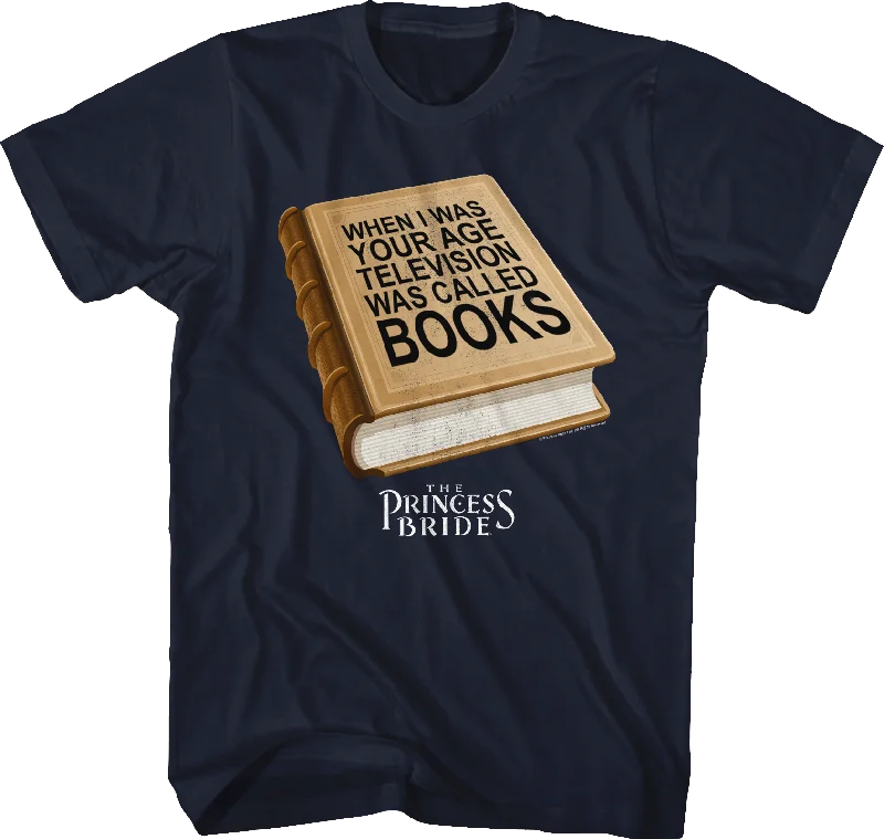 When I Was Your Age Television Was Called Books Princess Bride T-Shirt