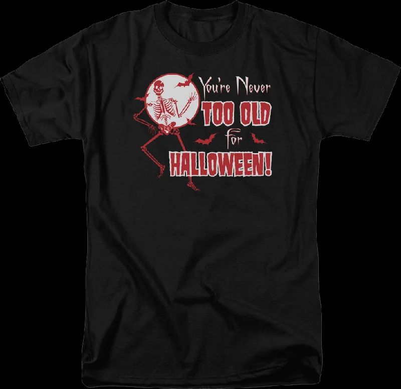 You're Never Too Old For Halloween T-Shirt