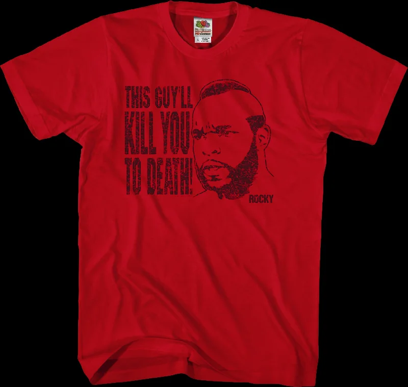 This Guy'll Kill You To Death Rocky T-Shirt