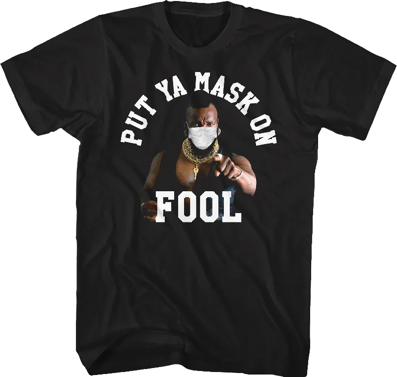 Put Ya Mask On Fool Mr. T Shirt