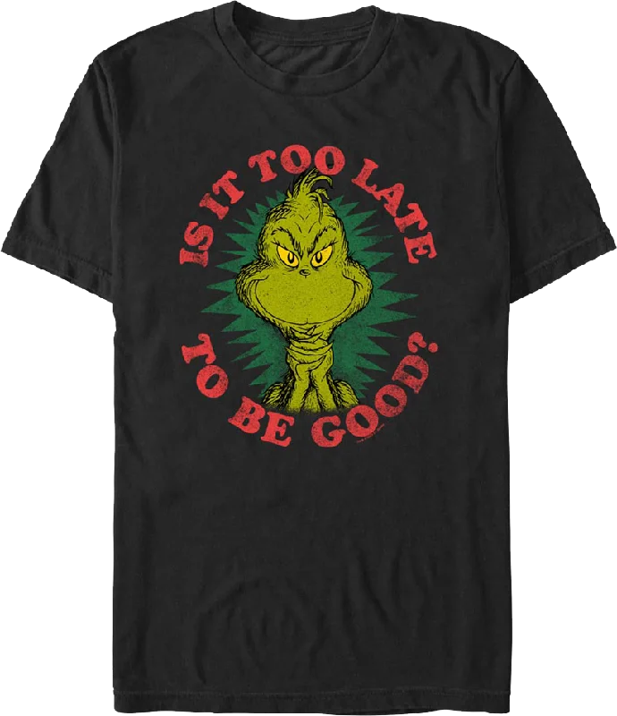 Grinch Is It Too Late To Be Good Dr. Seuss T-Shirt